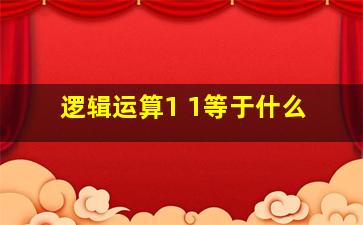 逻辑运算1 1等于什么